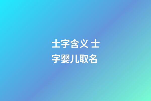 士字含义 士字婴儿取名